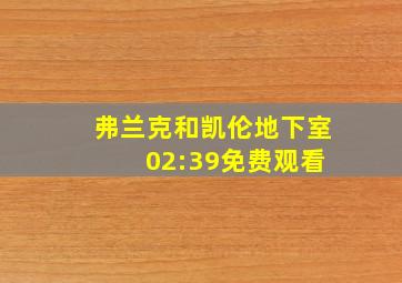 弗兰克和凯伦地下室 02:39免费观看